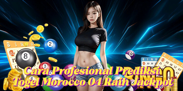 Cara Profesional Prediksi Togel Morocco 04 Raih Jackpot
